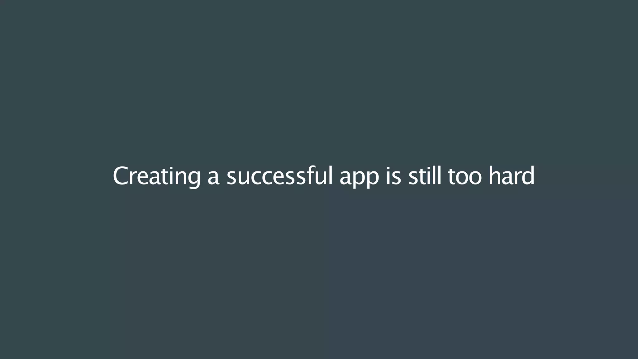 Creating a successful app is still too hard
 