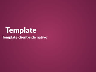 Template 
Template client-­‐side na3vo 
 