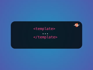 <template> 
... 
</template> 
 