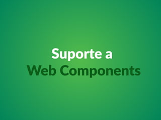 Suporte a 
Web Components 
 