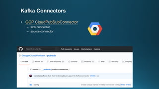 Kafka Connectors
• GCP CloudPubSubConnector
– sink connector
– source connector
 