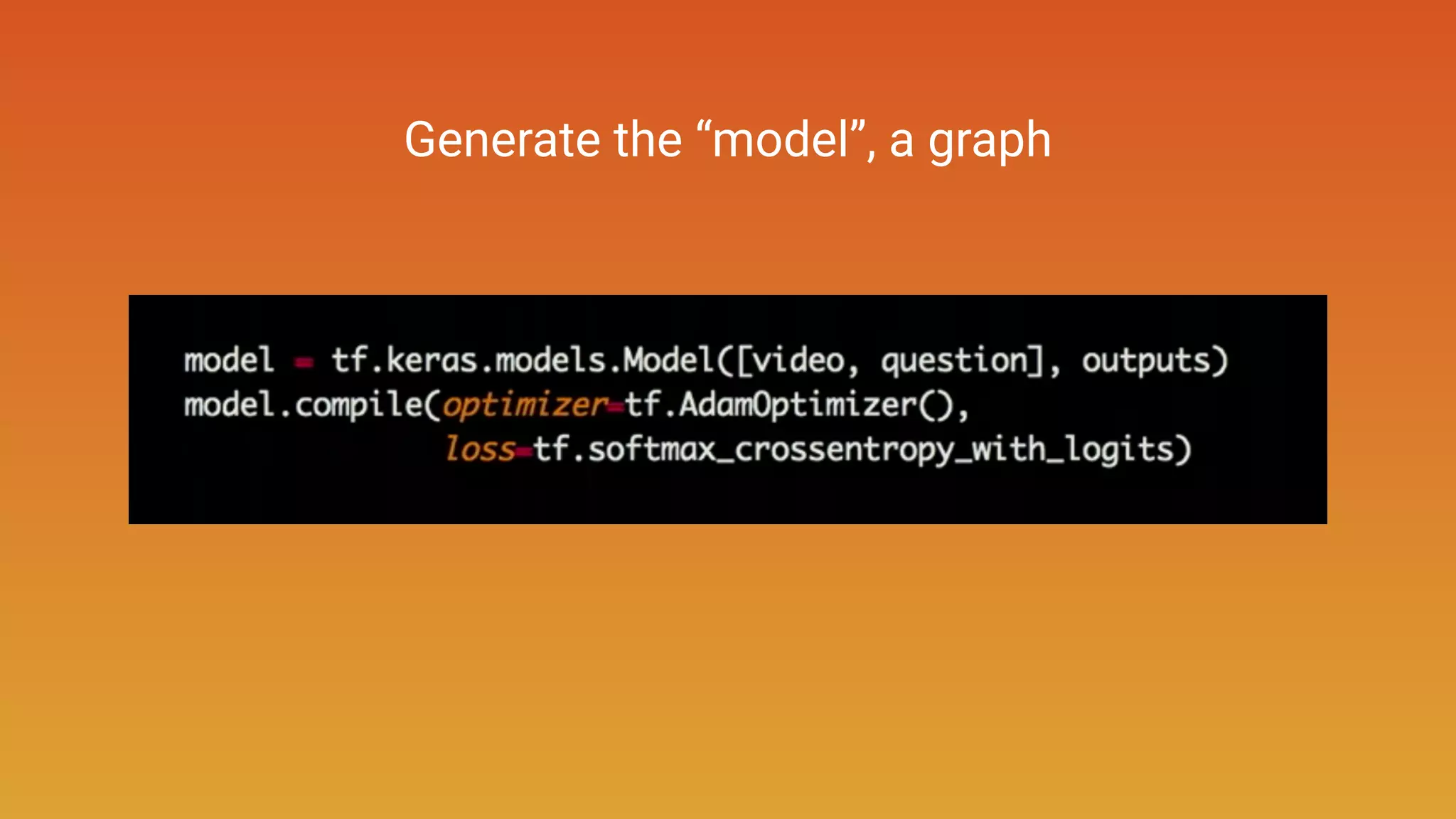 Generate the “model”, a graph
 