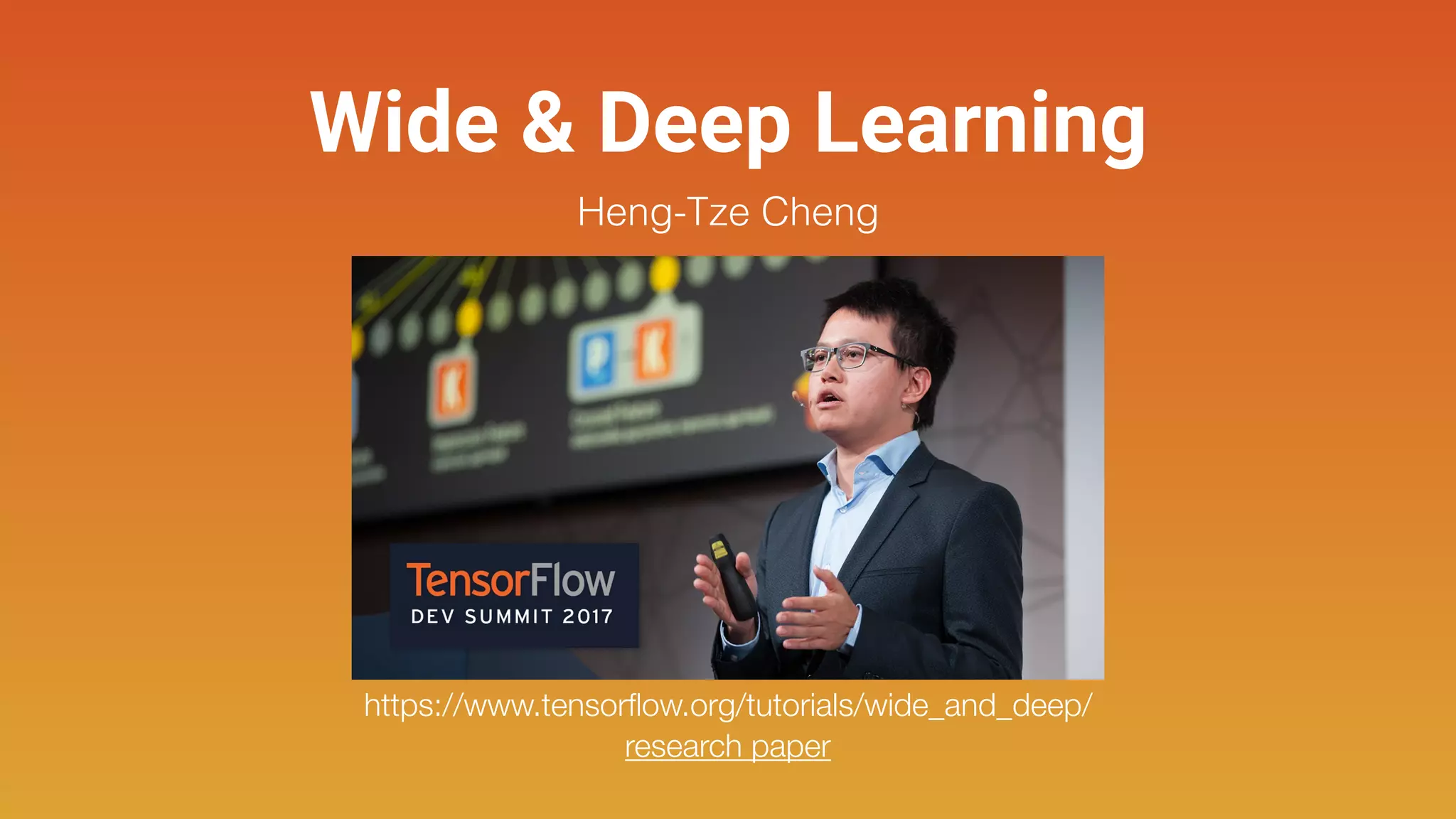 Wide & Deep Learning
Heng-Tze Cheng
https://www.tensorﬂow.org/tutorials/wide_and_deep/
research paper
 