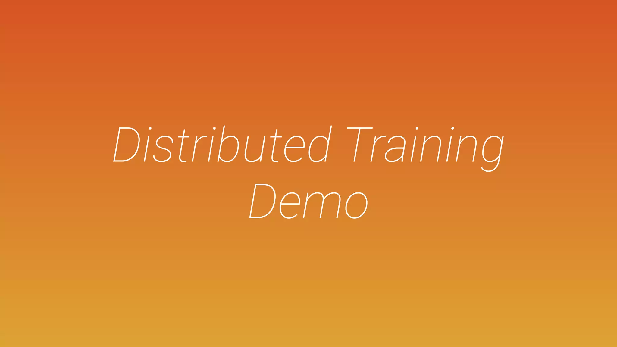 Distributed Training
Demo
 