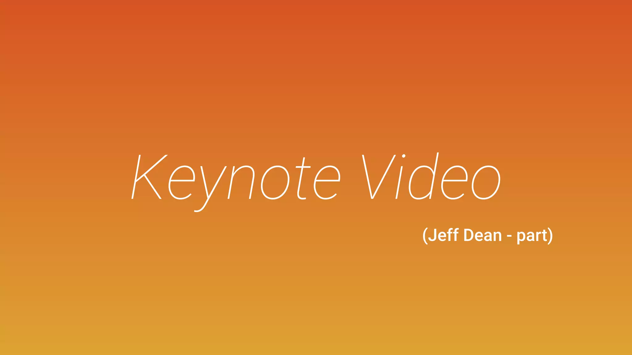 Keynote Video
(Jeff Dean - part)
 