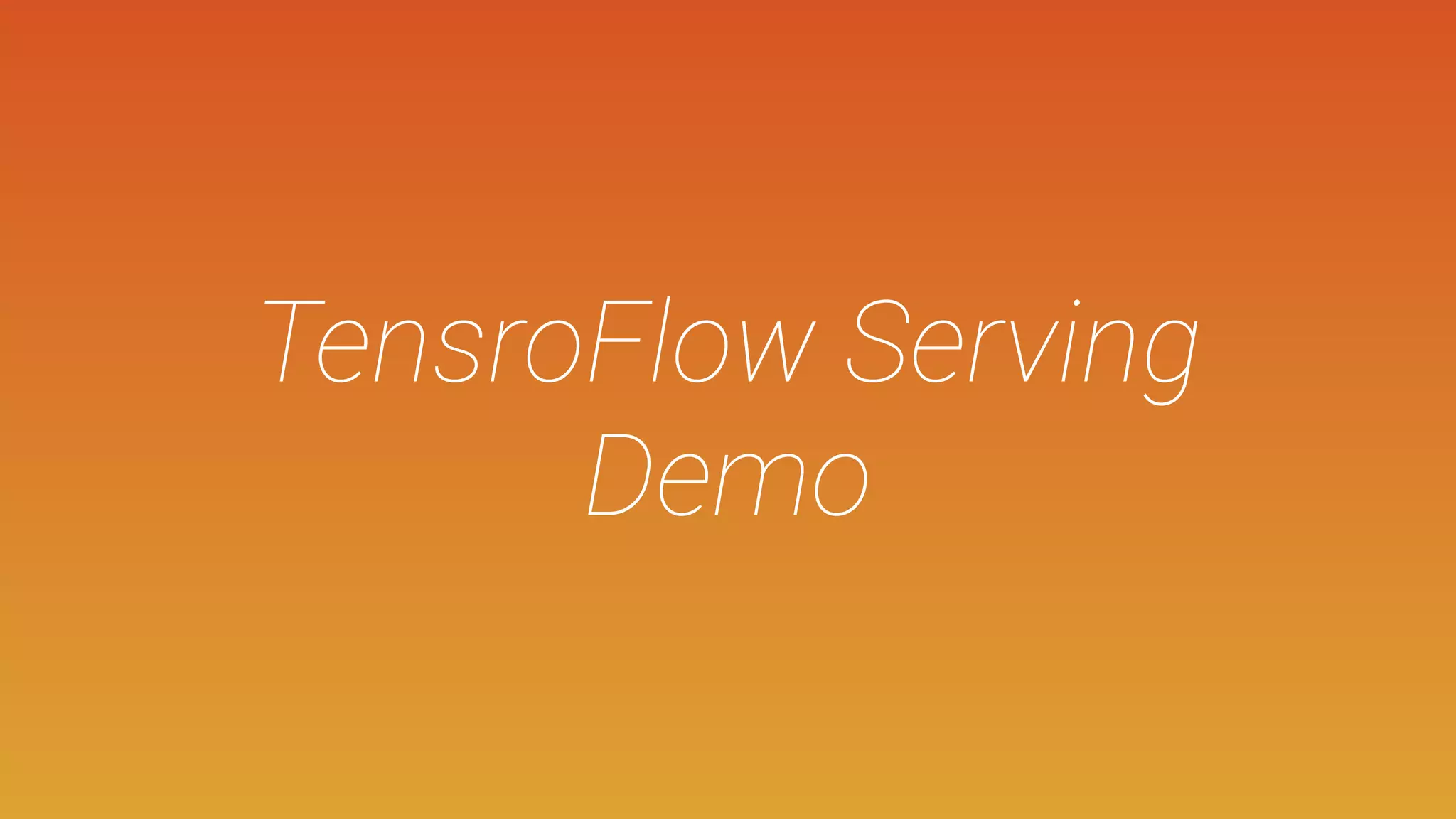 TensroFlow Serving
Demo
 