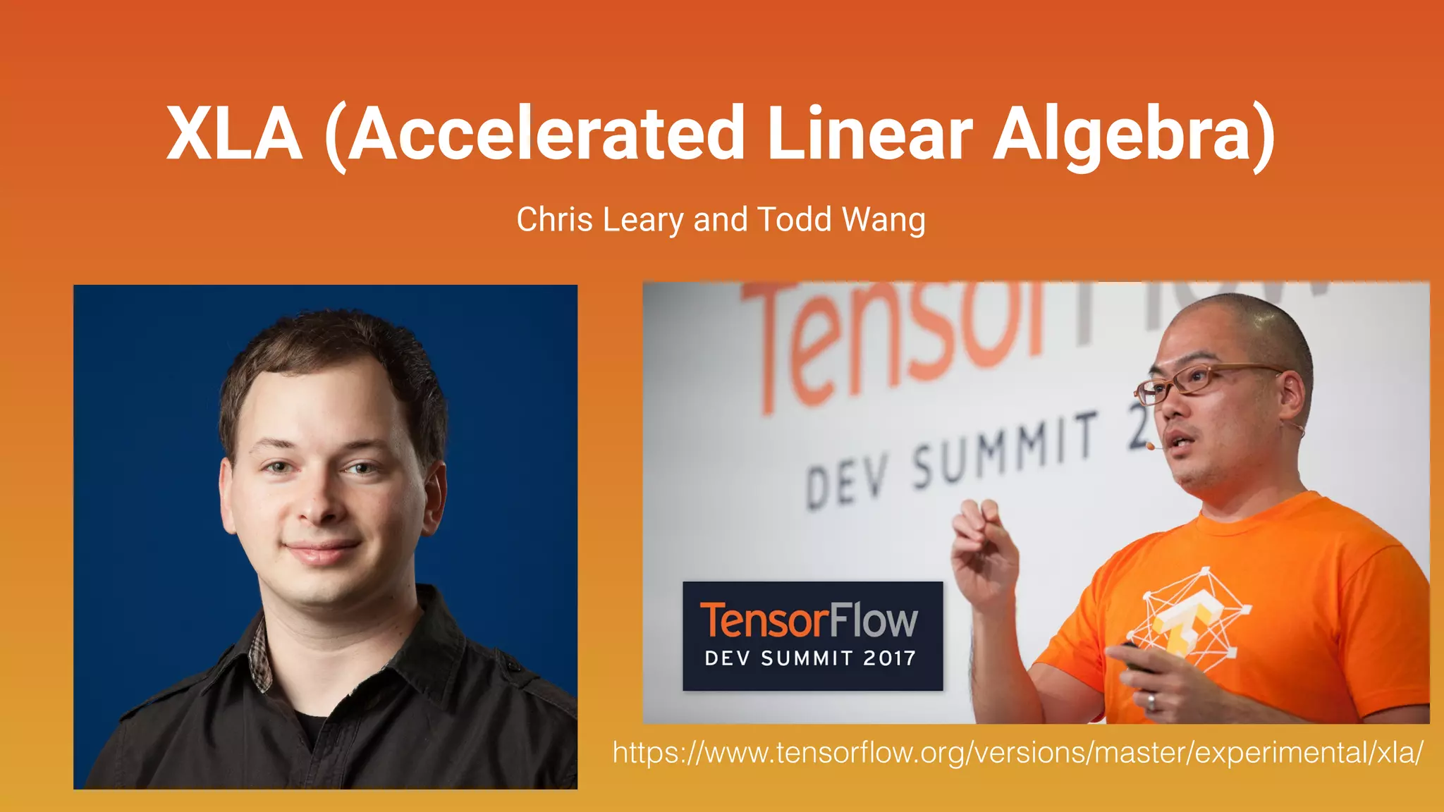 XLA (Accelerated Linear Algebra)
Chris Leary and Todd Wang
https://www.tensorﬂow.org/versions/master/experimental/xla/
 