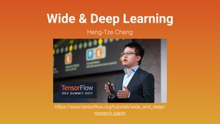 Wide & Deep Learning
Heng-Tze Cheng
https://www.tensorﬂow.org/tutorials/wide_and_deep/
research paper
 