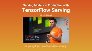 Serving Models in Production with
TensorFlow Serving
Noah Fiedel
https://github.com/tensorﬂow/serving
 