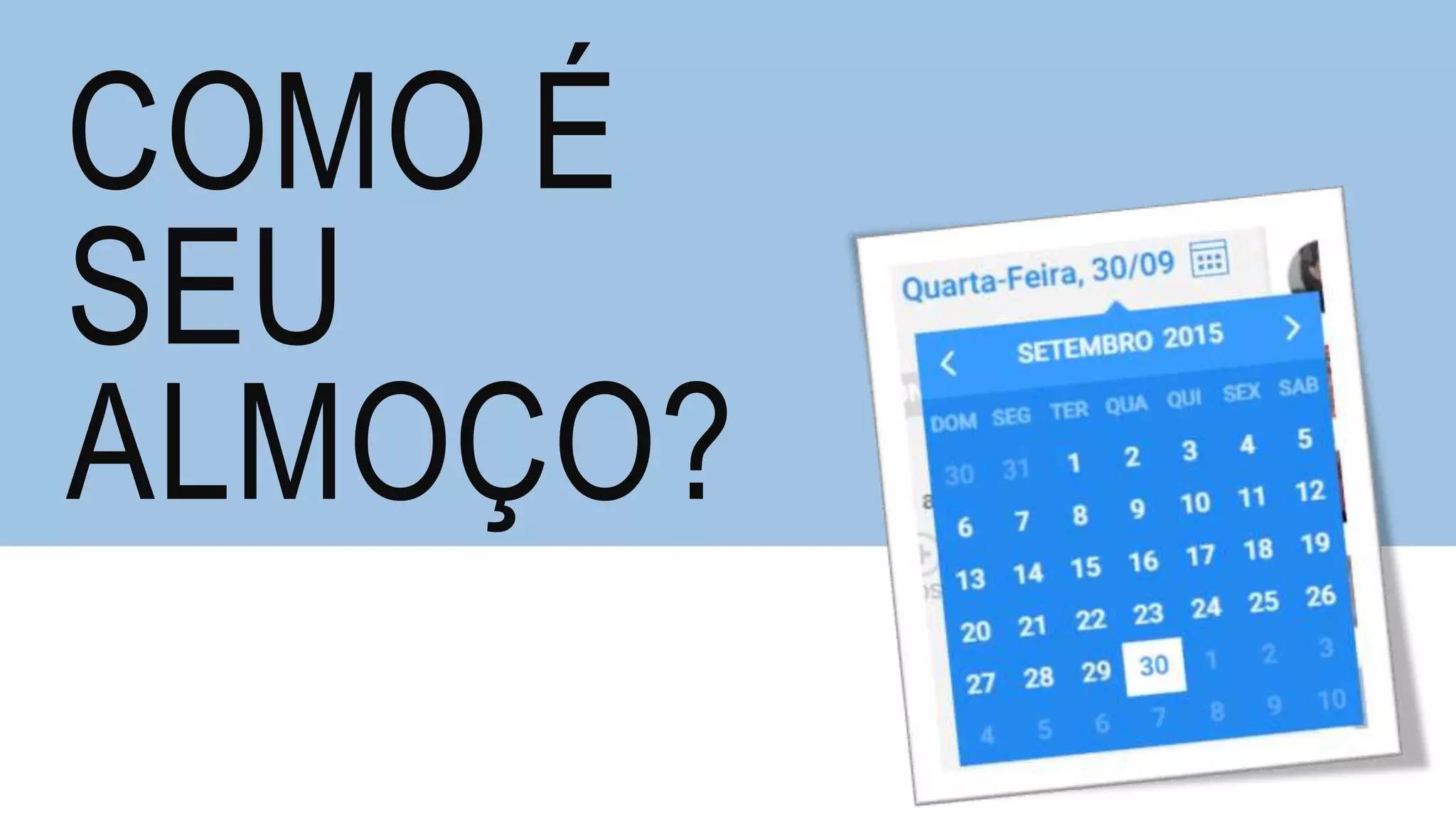 COMO É
SEU
ALMOÇO?
 