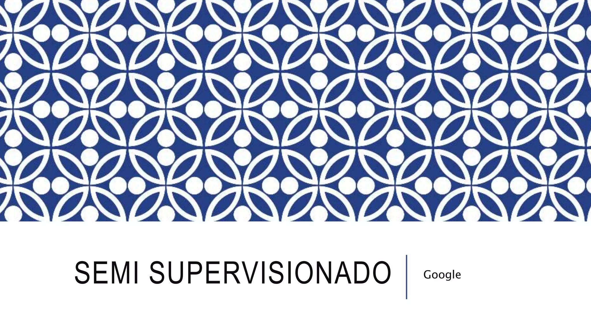 SEMI SUPERVISIONADO Google
 