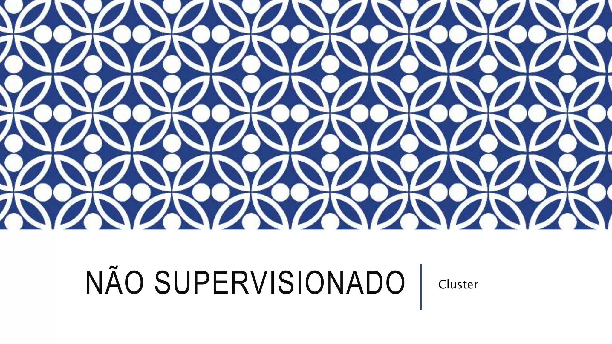 NÃO SUPERVISIONADO Cluster
 