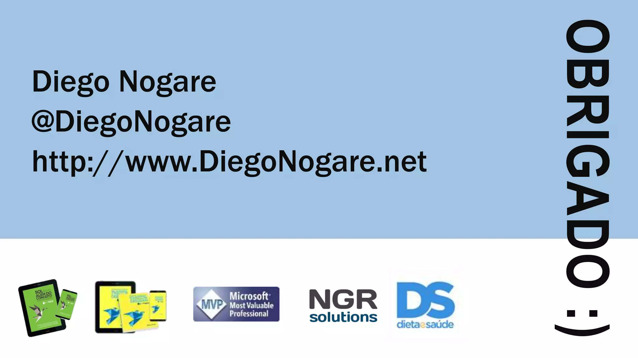 Diego Nogare
@DiegoNogare
http://www.DiegoNogare.net
OBRIGADO:)
 