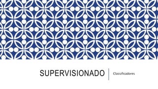 SUPERVISIONADO Classificadores
 