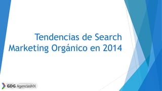 Tendencias de Search
Marketing Orgánico en 2014

 