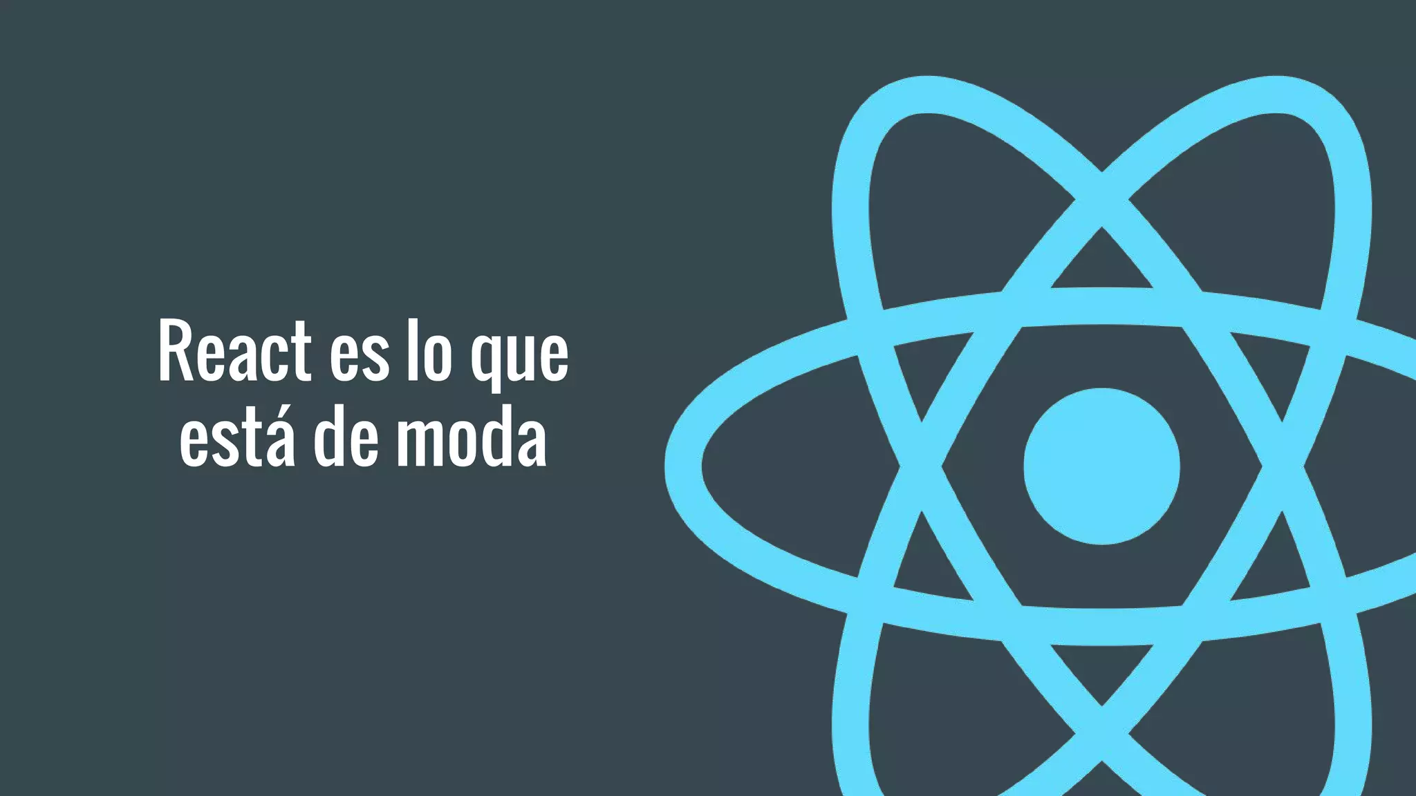 React es lo que
está de moda
 