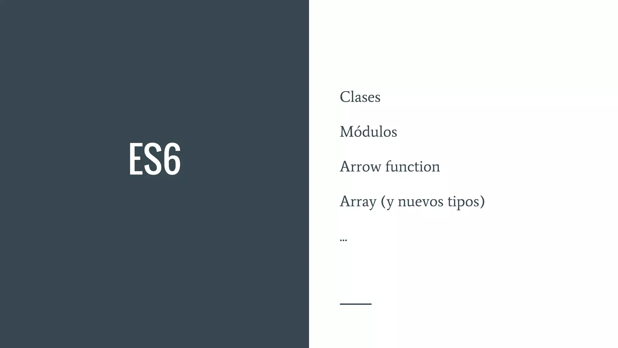 ES6
Clases
Módulos
Arrow function
Array (y nuevos tipos)
...
 