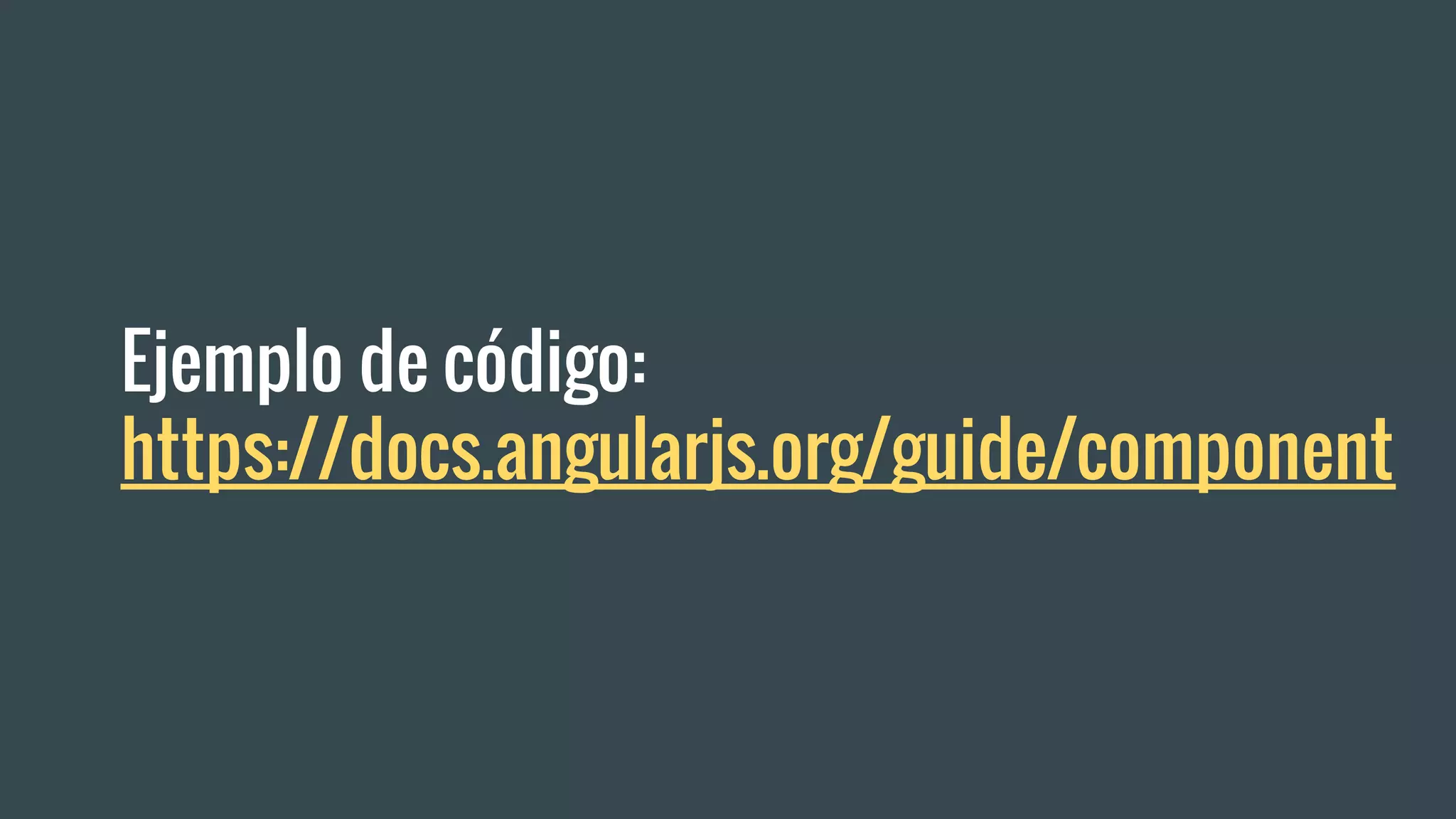 Ejemplo de código:
https://docs.angularjs.org/guide/component
 