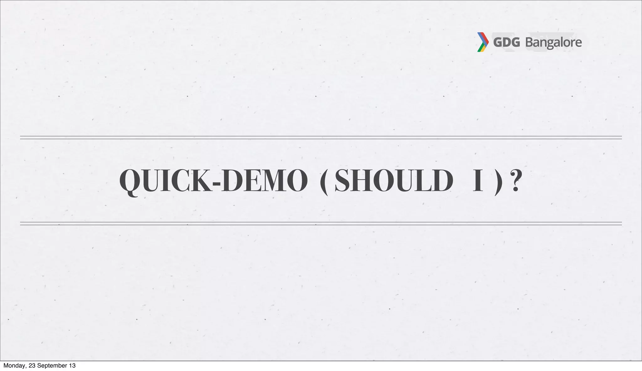 QUICK-DEMO ( SHOULD I ) ?
Monday, 23 September 13
 
