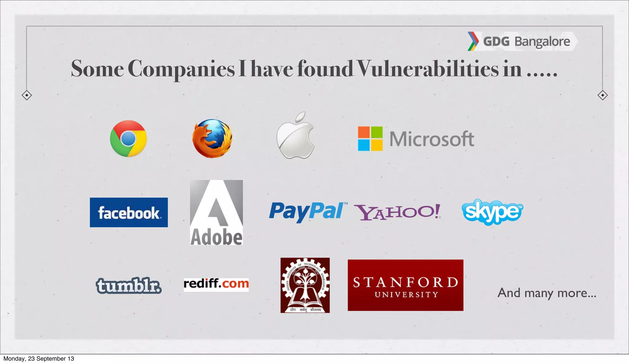 Some Companies I have found Vulnerabilities in .....
And many more...
Monday, 23 September 13
 