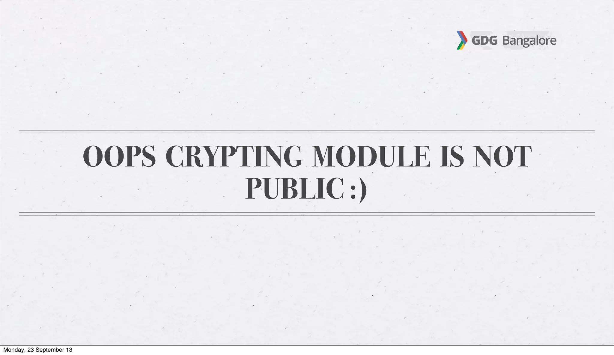 OOPS CRYPTING MODULE IS NOT
PUBLIC :)
Monday, 23 September 13
 