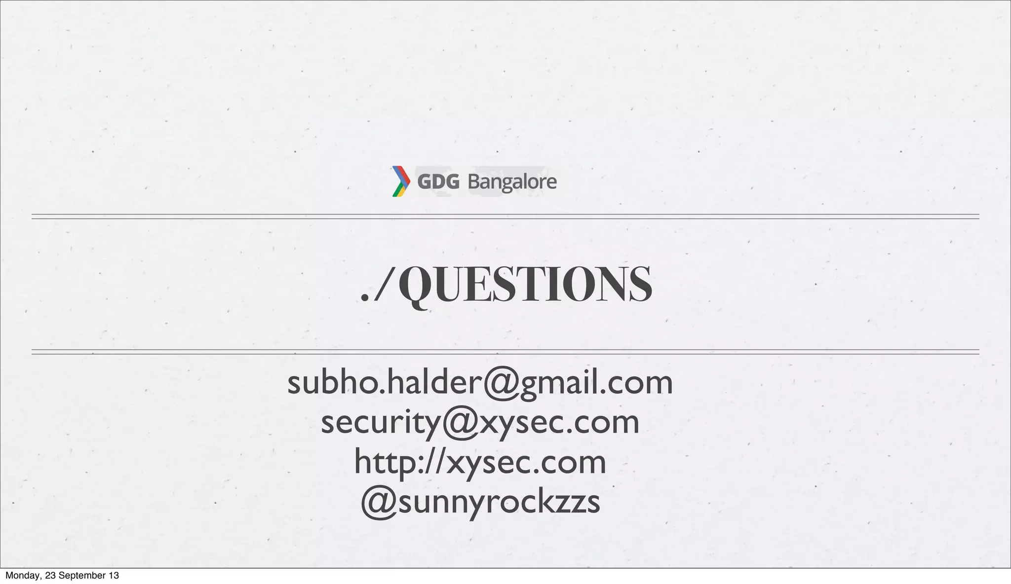 ./QUESTIONS
subho.halder@gmail.com
security@xysec.com
http://xysec.com
@sunnyrockzzs
Monday, 23 September 13
 