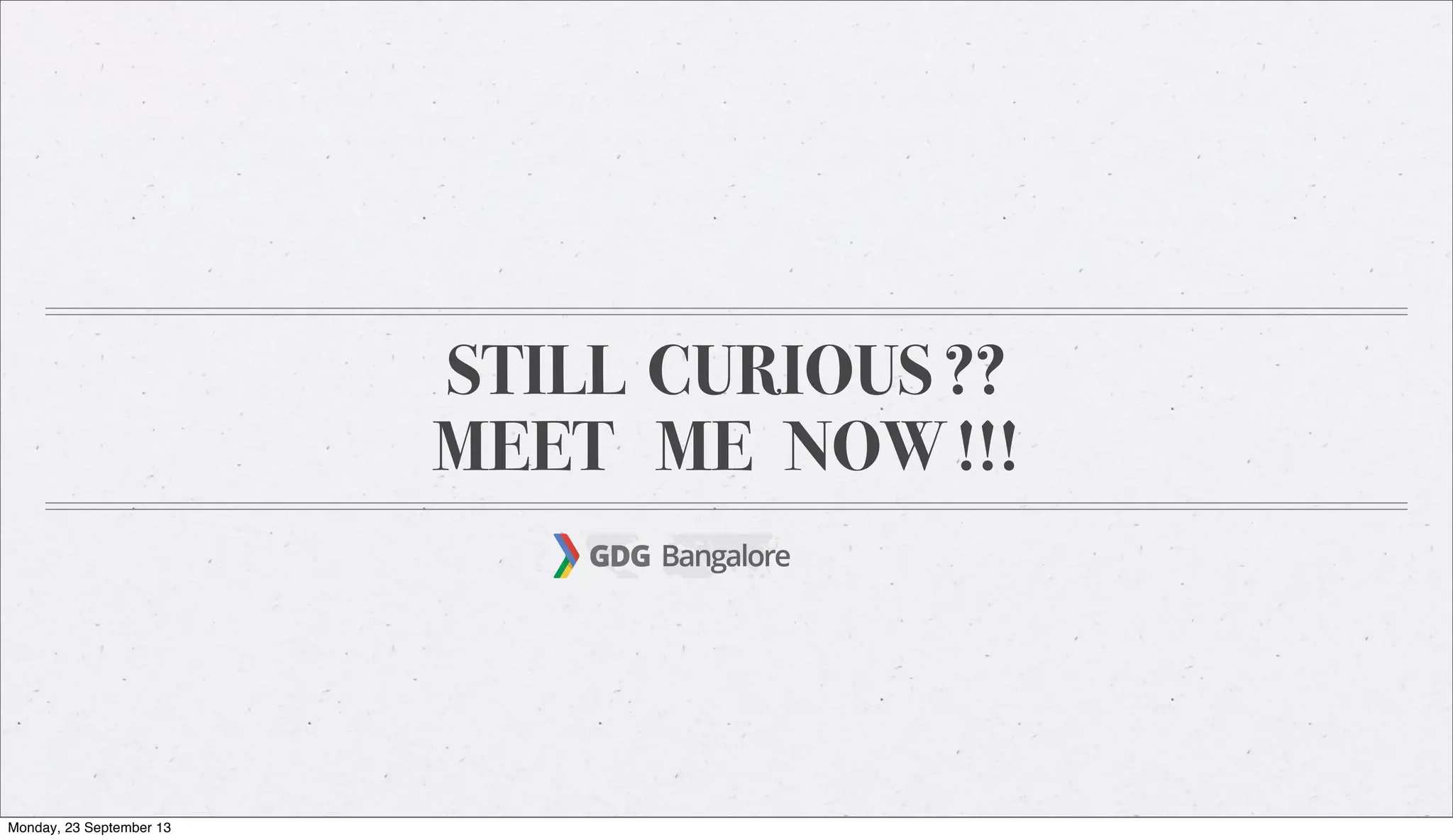 STILL CURIOUS ??
MEET ME NOW !!!
Monday, 23 September 13
 