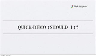 QUICK-DEMO ( SHOULD I ) ?
Monday, 23 September 13
 