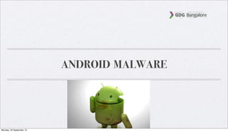 ANDROID MALWARE
Monday, 23 September 13
 