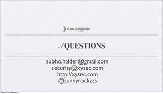 ./QUESTIONS
subho.halder@gmail.com
security@xysec.com
http://xysec.com
@sunnyrockzzs
Monday, 23 September 13
 