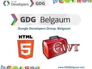 Google Developers Group, Belgaum

https://developers.google.com/groups
www.GDGBelgaum.com

 