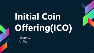 Initial Coin
Offering(ICO)
10
- Security
- Utility
 