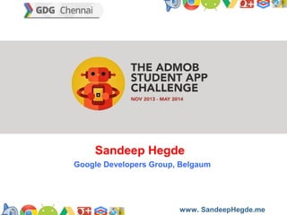 Sandeep Hegde
Google Developers Group, Belgaum

https://developers.google.com/groups
www. SandeepHegde.me

 