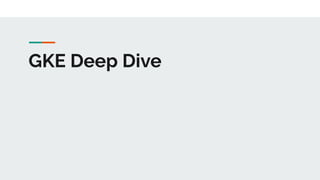 Google Kubernetes Engine (GKE) deep dive | PDF