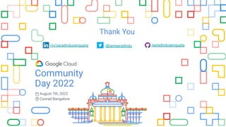 Community
Day 2022
August 7th, 2022
Conrad Bangalore
Thank You
/in/saradindusengupta @iamsaradindu /saradindusengupta
 