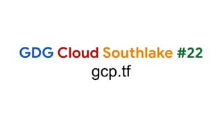 GDG Cloud Southlake #22
gcp.tf
 