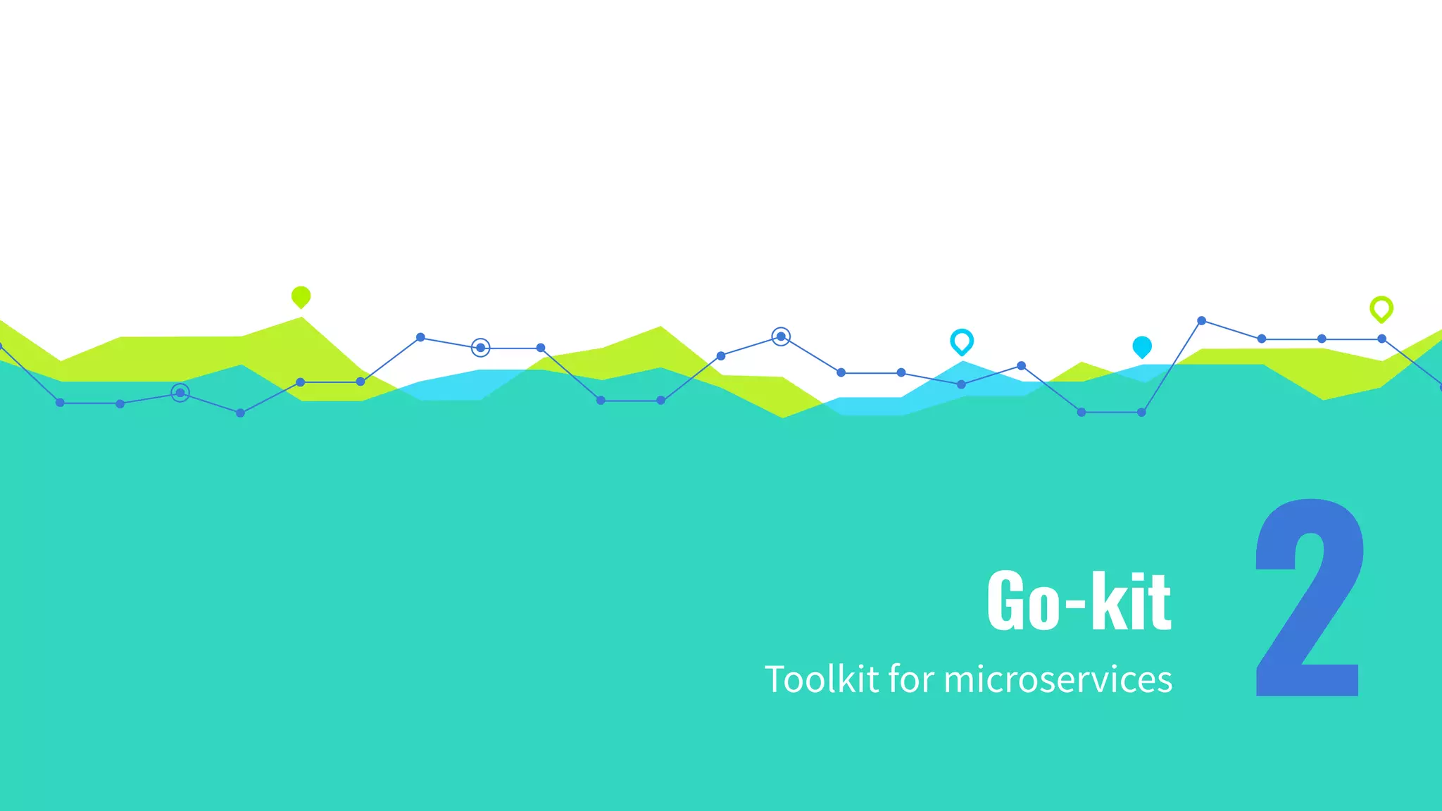 Go-kit
Toolkit for microservices 2
 