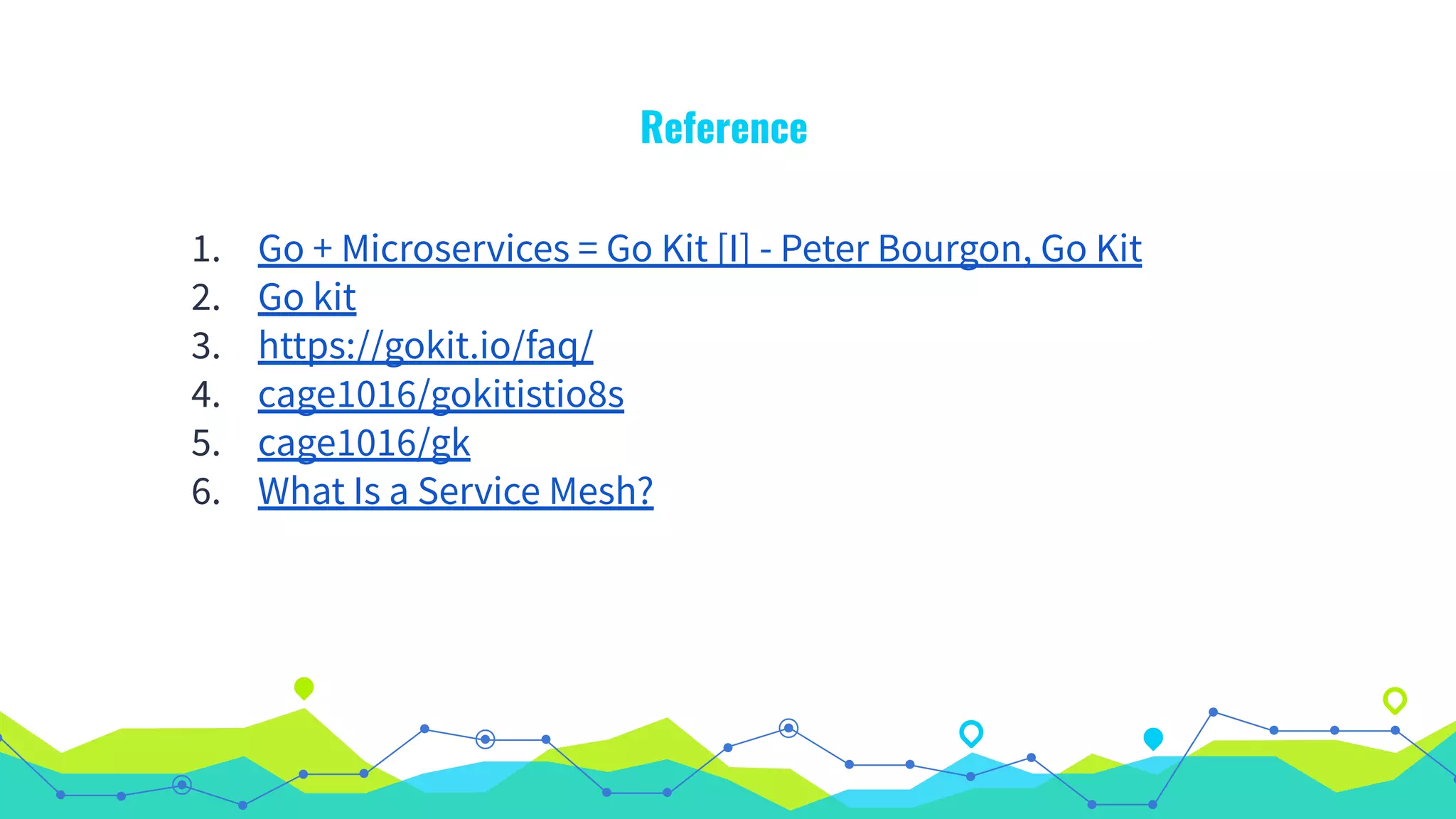 Reference
1. Go + Microservices = Go Kit [I] - Peter Bourgon, Go Kit
2. Go kit
3. https://gokit.io/faq/
4. cage1016/gokitistio8s
5. cage1016/gk
6. What Is a Service Mesh?
 