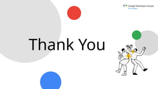Google Developer Groups
On Campus
Thank You
 