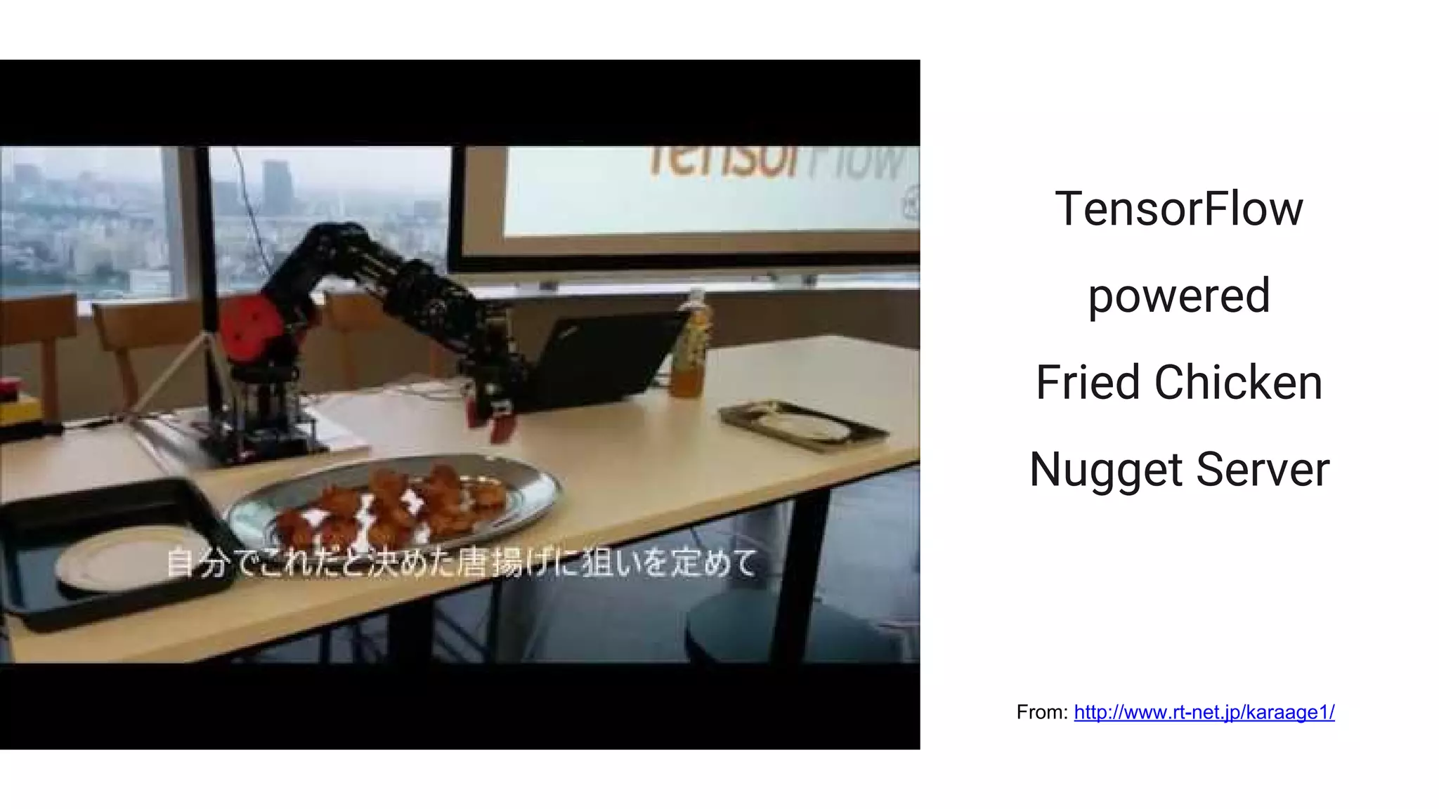 TensorFlow
powered
Fried Chicken
Nugget Server
From: http://www.rt-net.jp/karaage1/
 