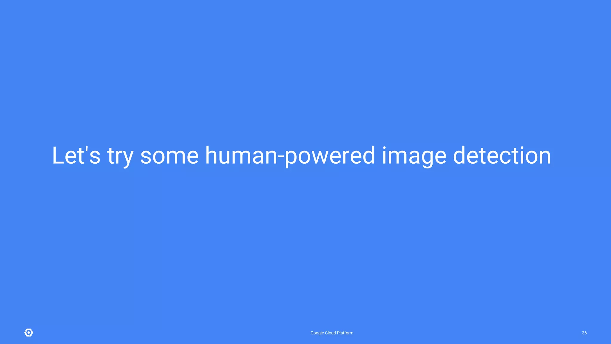 Google Cloud Platform 36
Let's try some human-powered image detection
 