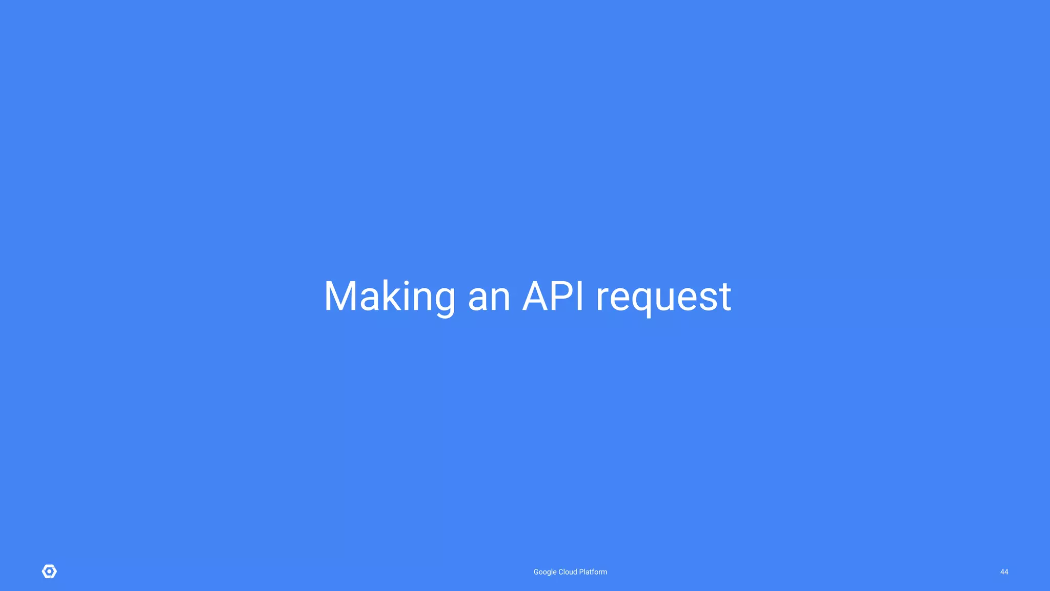 Google Cloud Platform 44
Making an API request
 