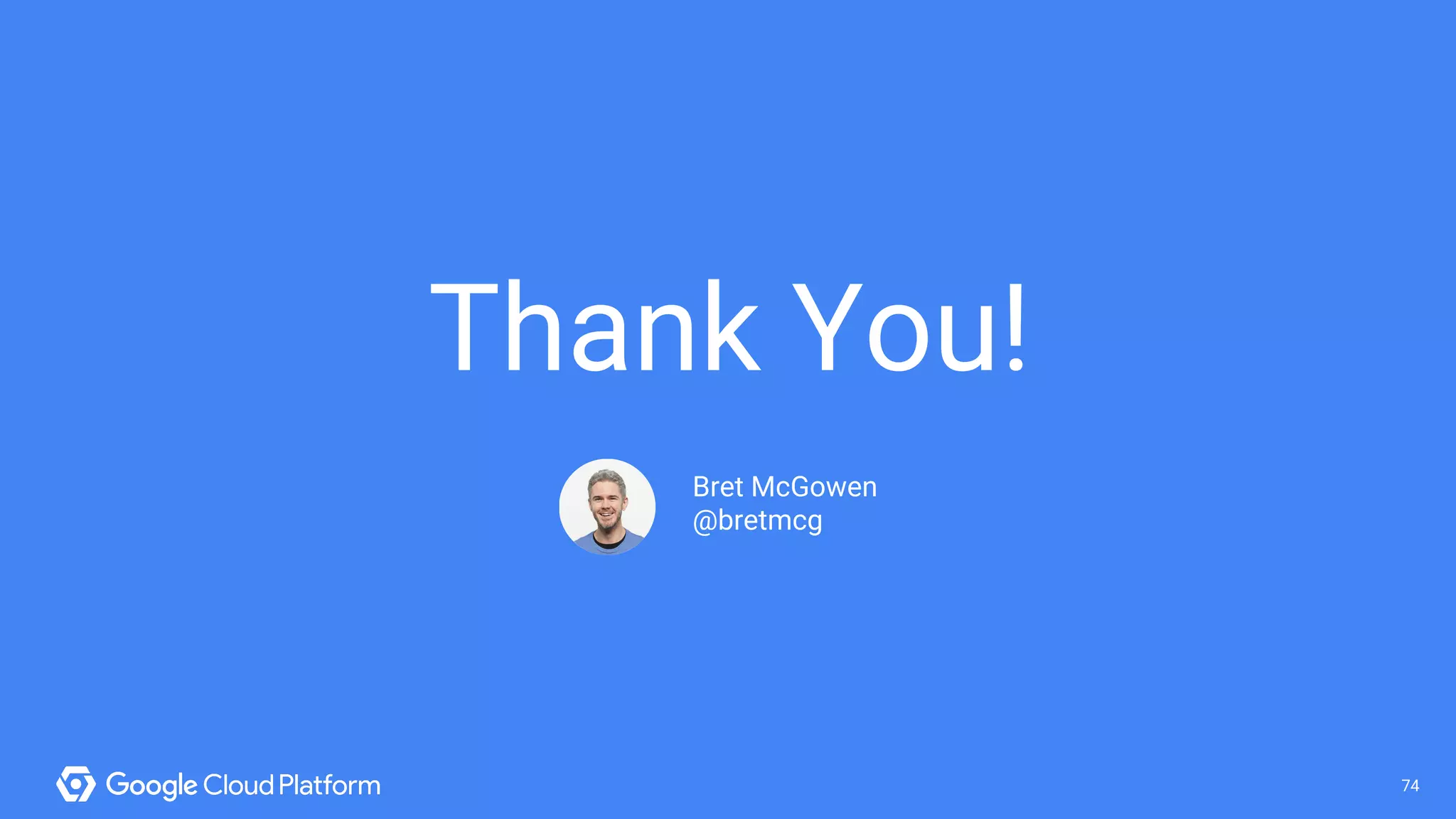 74@bretmcg 74
Bret McGowen
@bretmcg
Thank You!
 