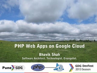 PHP Web Apps on Google Cloud
Bhavik Shah
Software Architect. Technologist. Evangelist.
 
