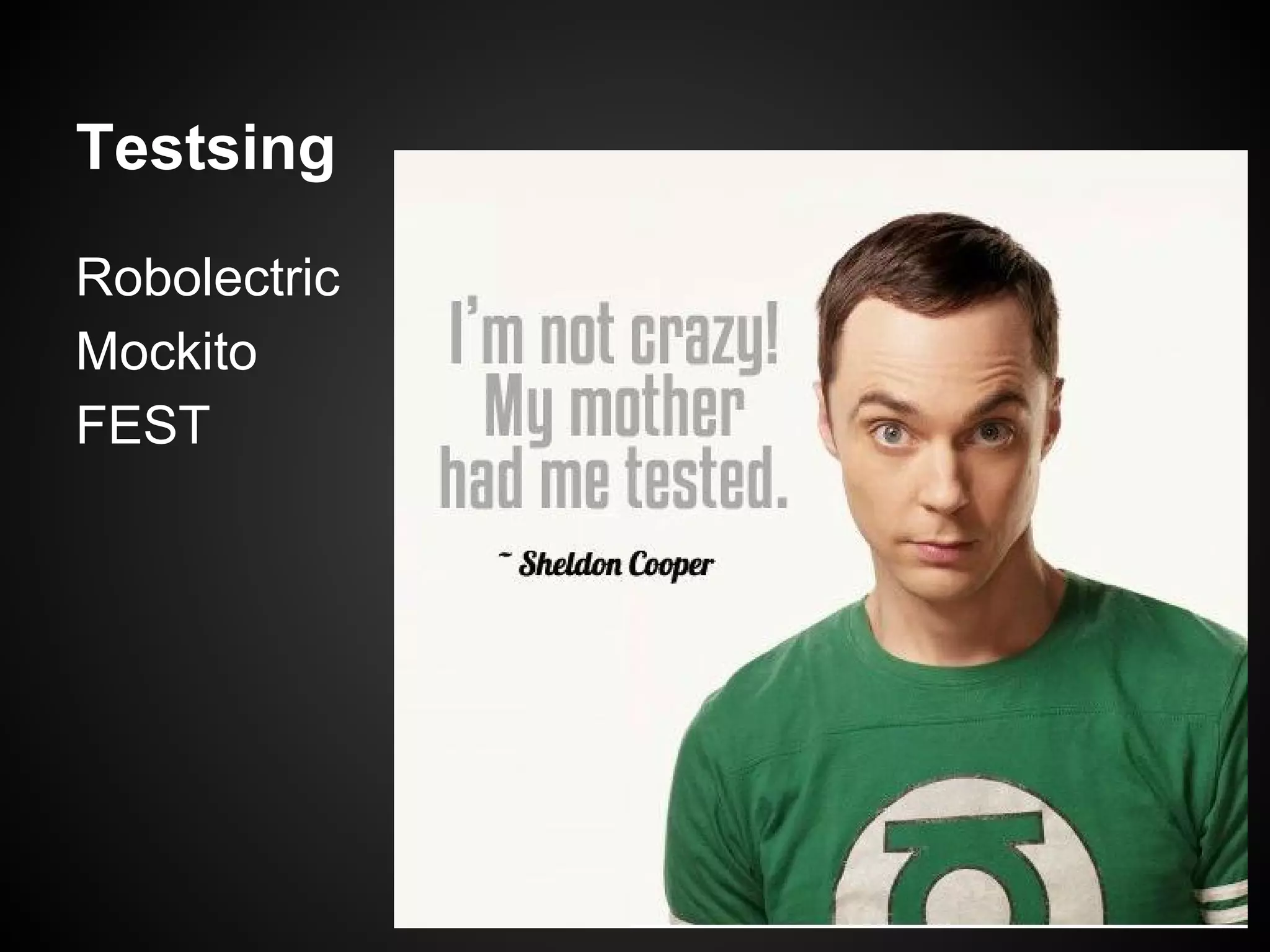 Testsing
Robolectric
Mockito
FEST

 