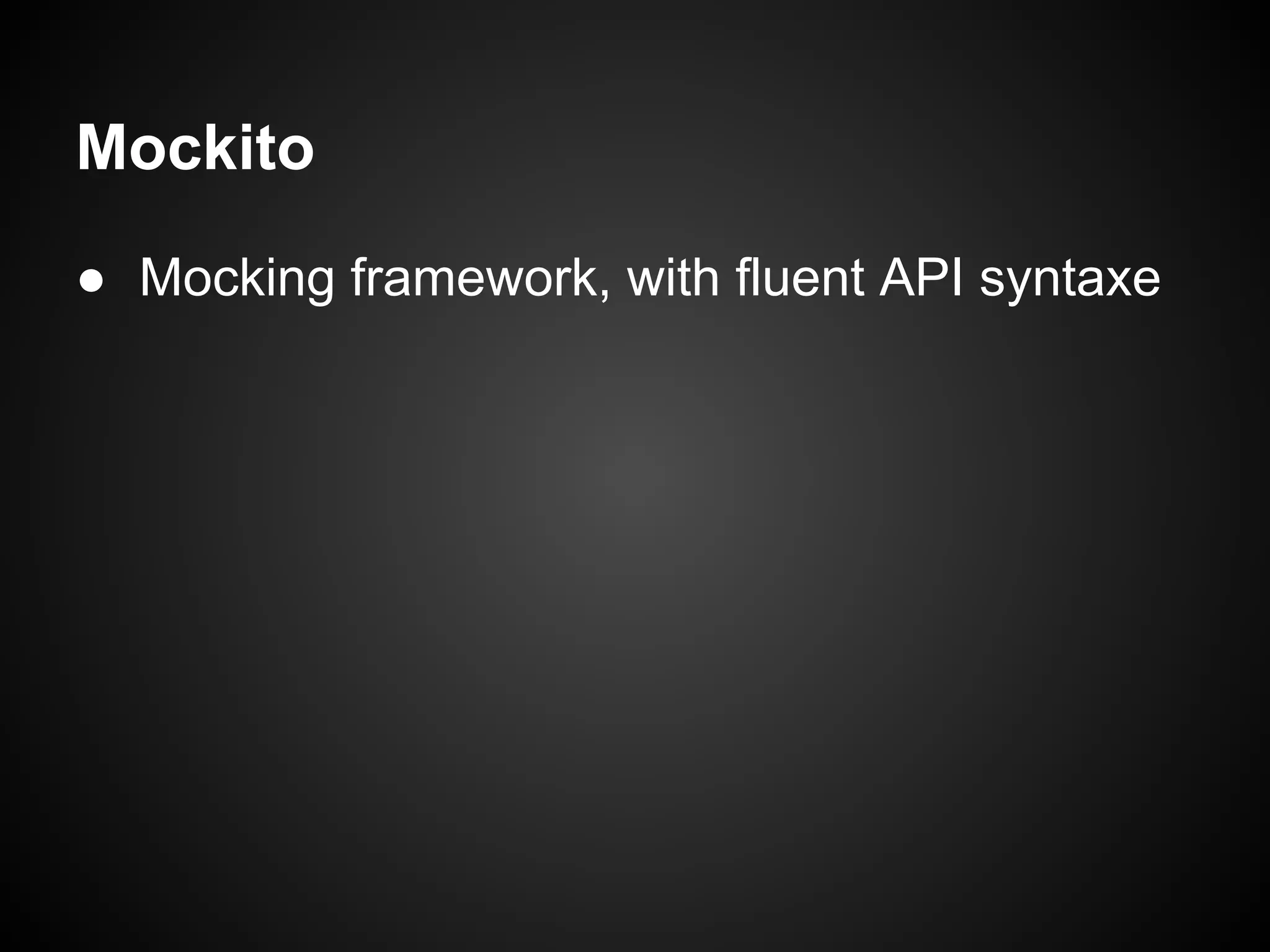 Mockito
● Mocking framework, with fluent API syntaxe

 