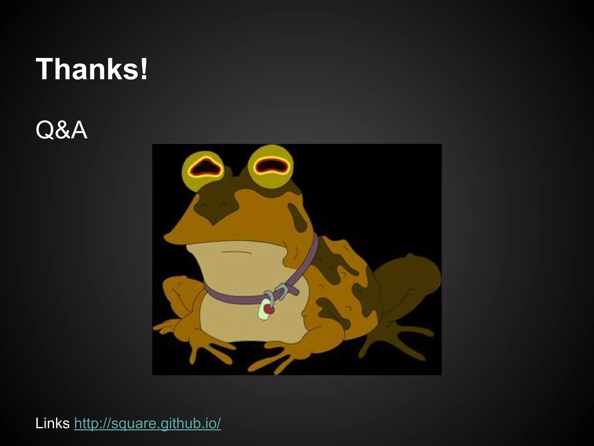 Thanks!
Q&A

Links http://square.github.io/

 