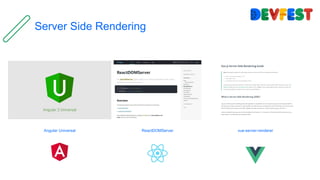Server Side Rendering
Angular Universal ReactDOMServer vue-server-renderer
 