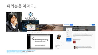 여러분은 아마도…
http://www.hankookilbo.com/News/Read/201602091271161001
https://www.inflearn.com/course/; 인프런, 모두를 위한 딥러닝
https://ko.coursera.org/learn/machine-learning
 