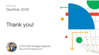 김동현, GDG Gwangju Organizer
dony.donkim@gmail.com
Gwangju
Thank you!
2018
 